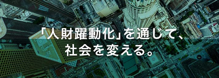 人財躍動化を通じて社会を変える